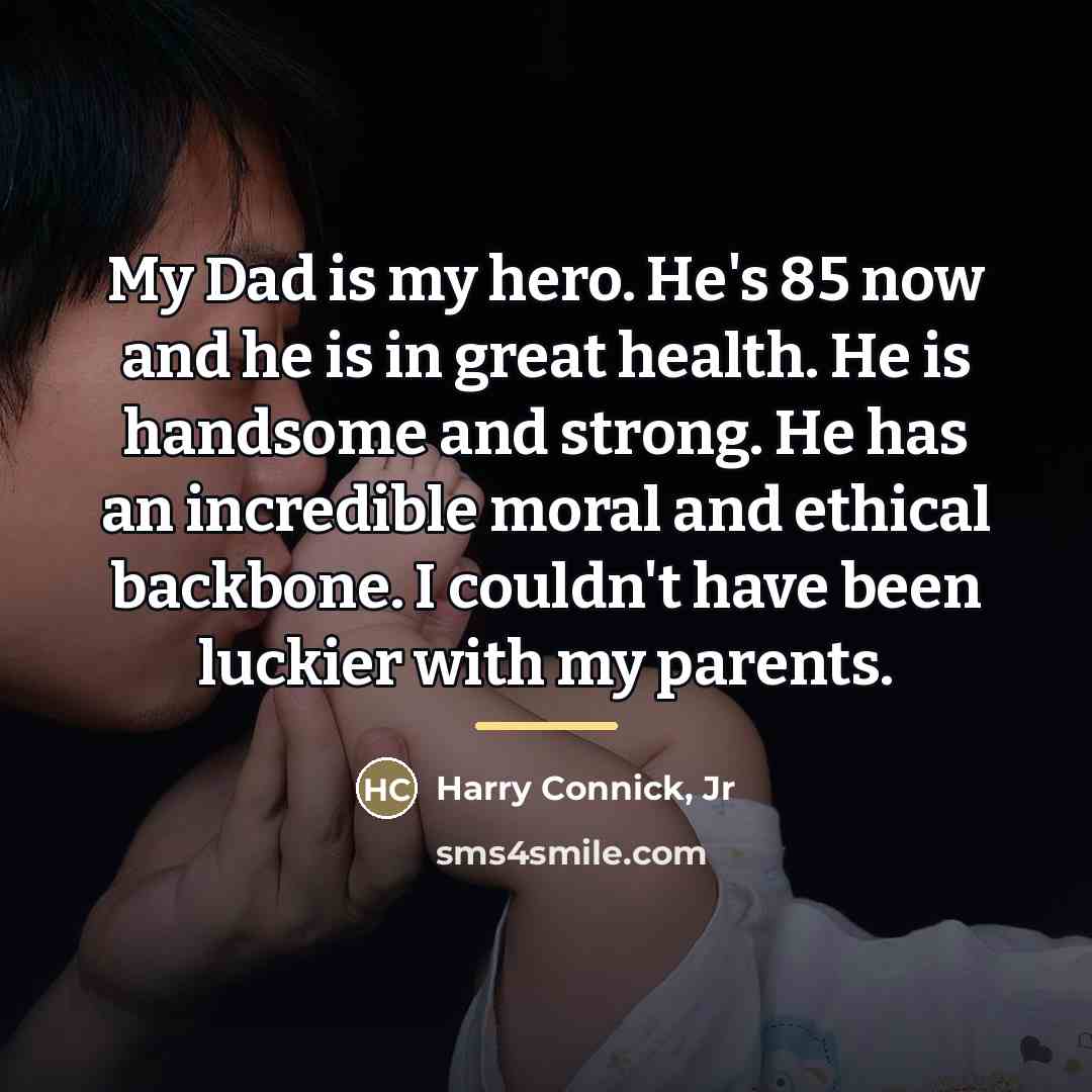 “My Dad is my hero. He's 85 now and he…” quote by Harry Connick, Jr