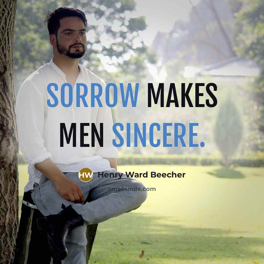 “Sorrow makes men sincere.” quote by Henry Ward Beecher