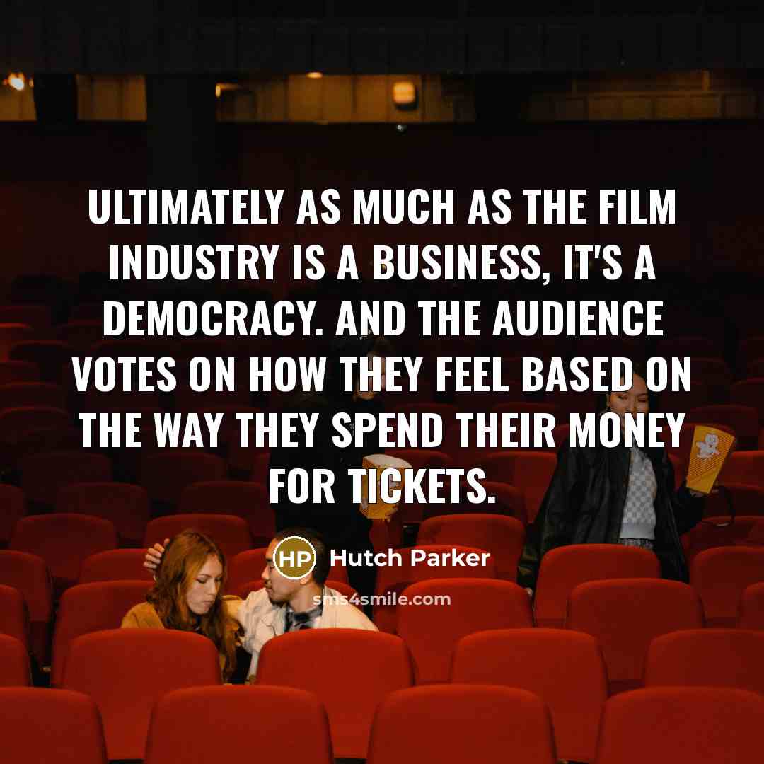 “Ultimately as much as the film industry is a business,…” quote by Hutch Parker