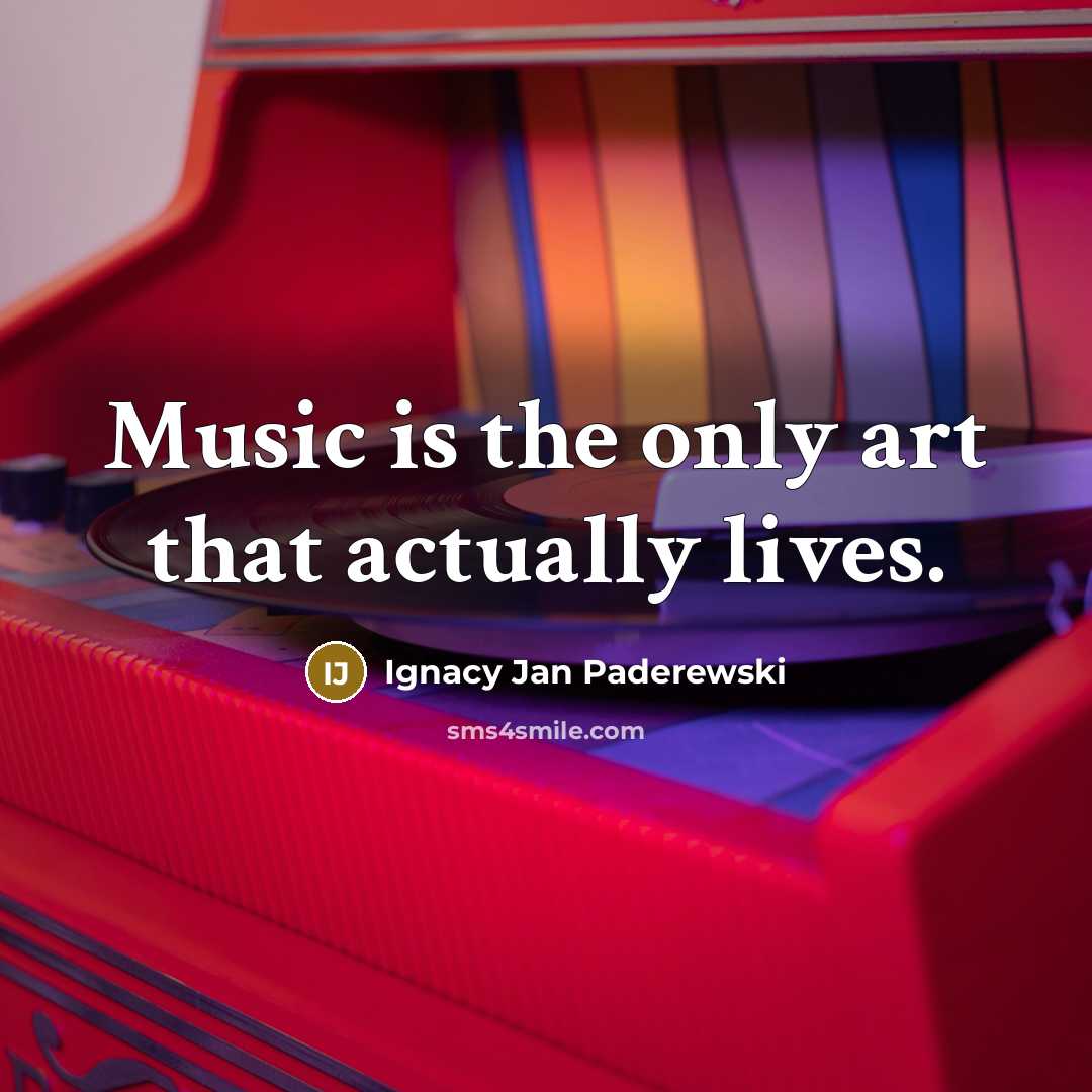 “Music is the only art that actually lives.…” quote by Ignacy Jan Paderewski