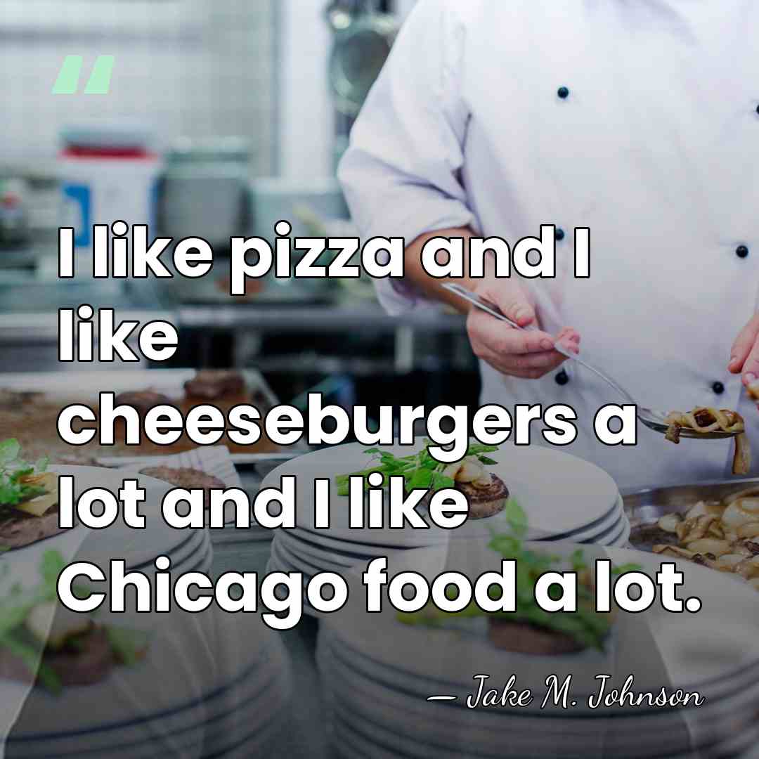 I like pizza and I like cheeseburgers a lot and I like&hellip; - Jake M. Johnson