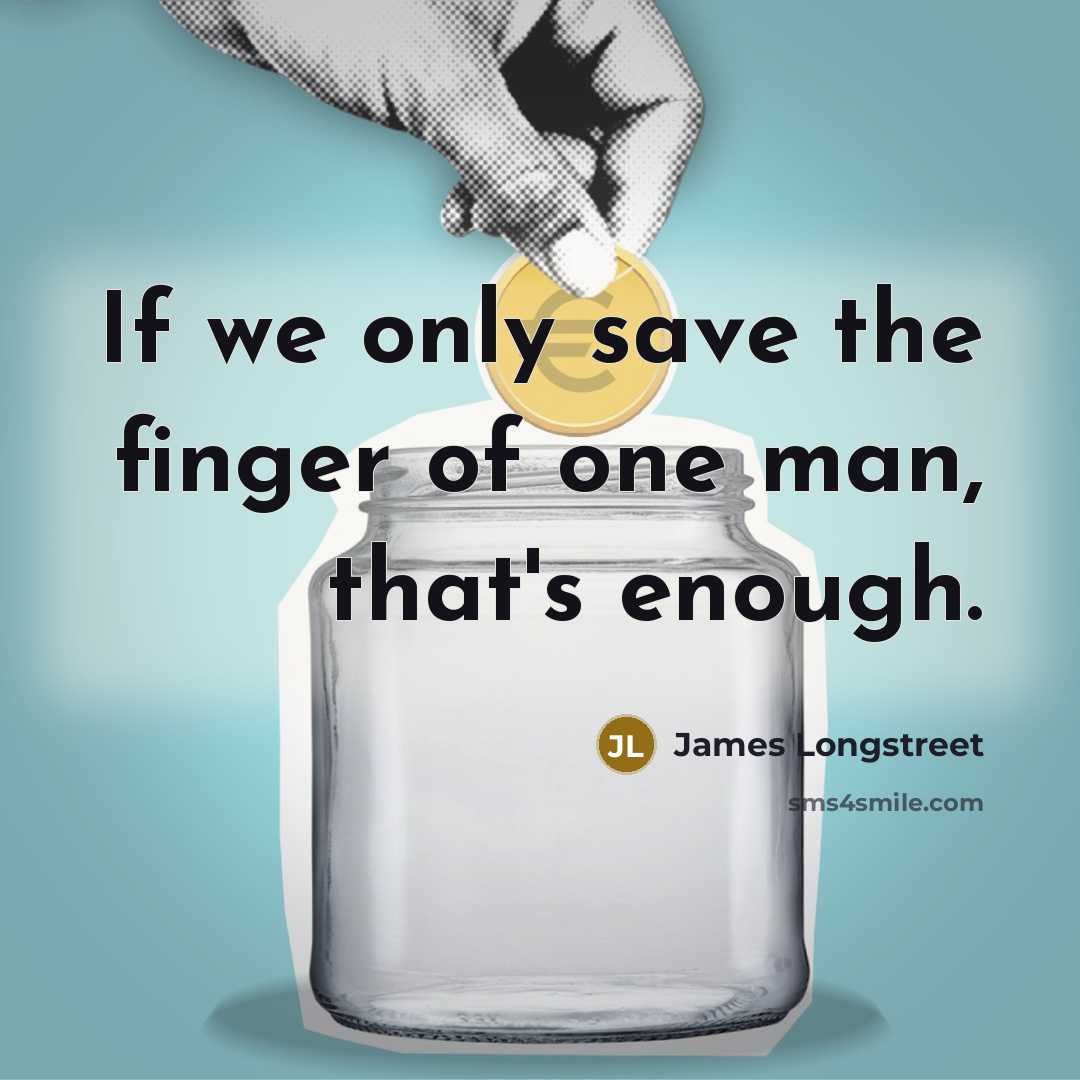 “If we only save the finger of one man, that's…” quote by James Longstreet