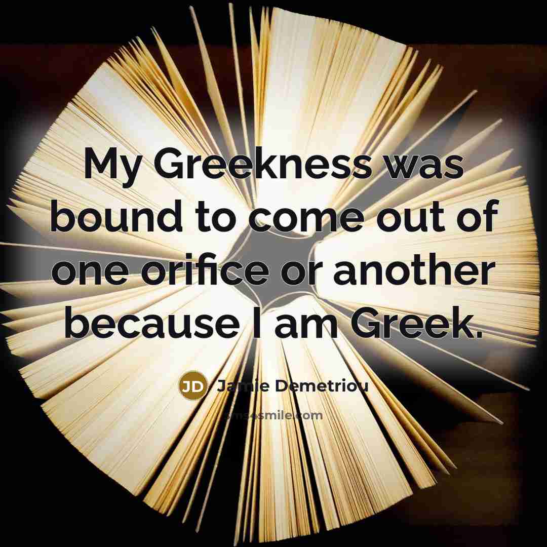“My Greekness was bound to come out of one orifice…” quote by Jamie Demetriou