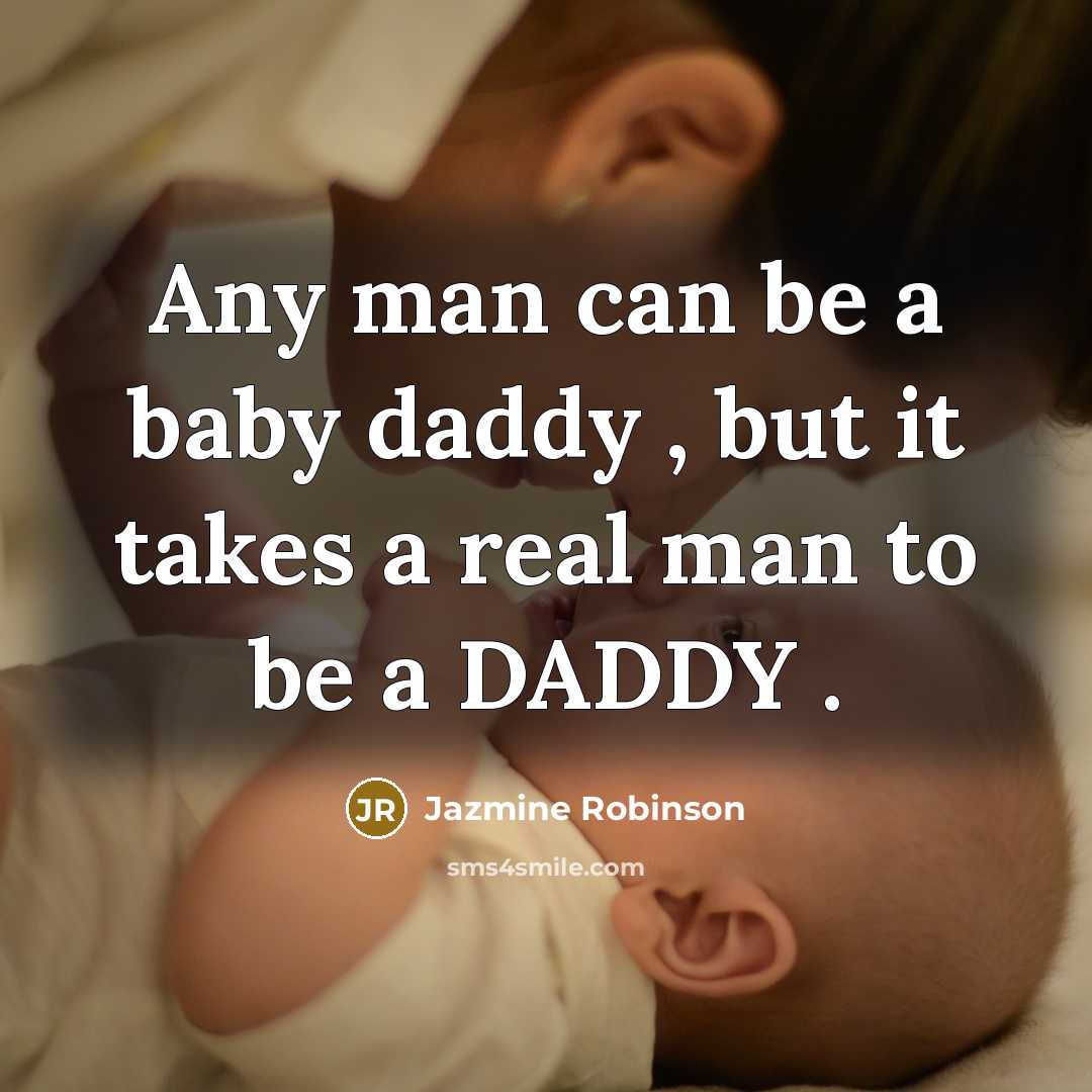 “Any man can be a baby daddy , but it takes a real man to be a DADDY .” quote by Jazmine Robinson
