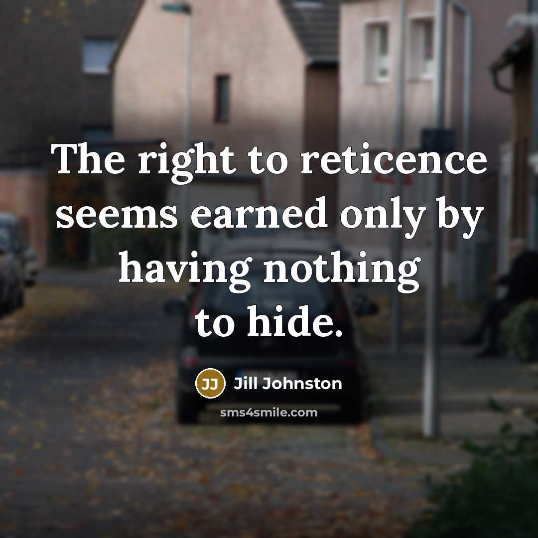 “The right to reticence seems earned only by having nothing…” quote by Jill Johnston