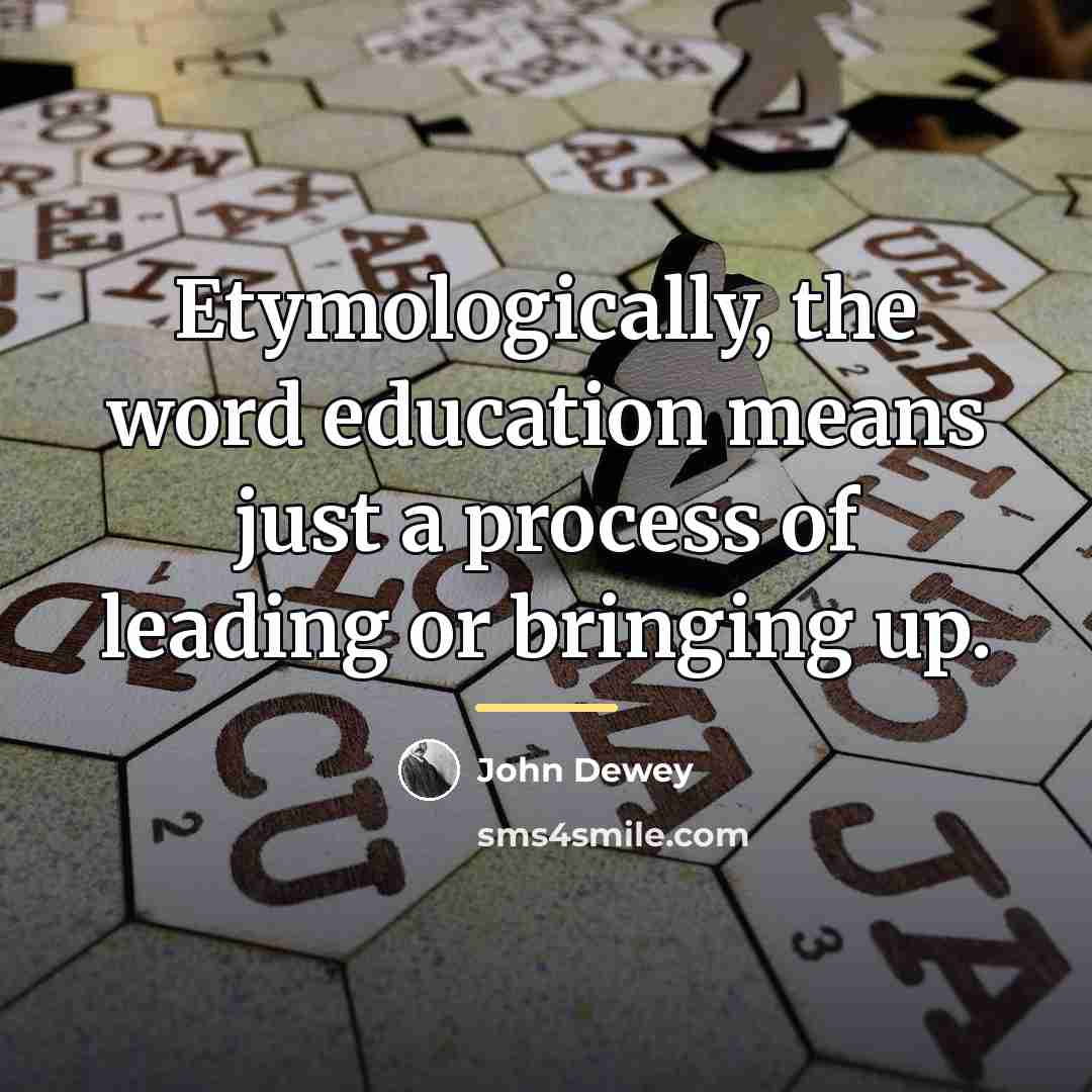 “Etymologically, the word education means just a process of leading…” quote by John Dewey