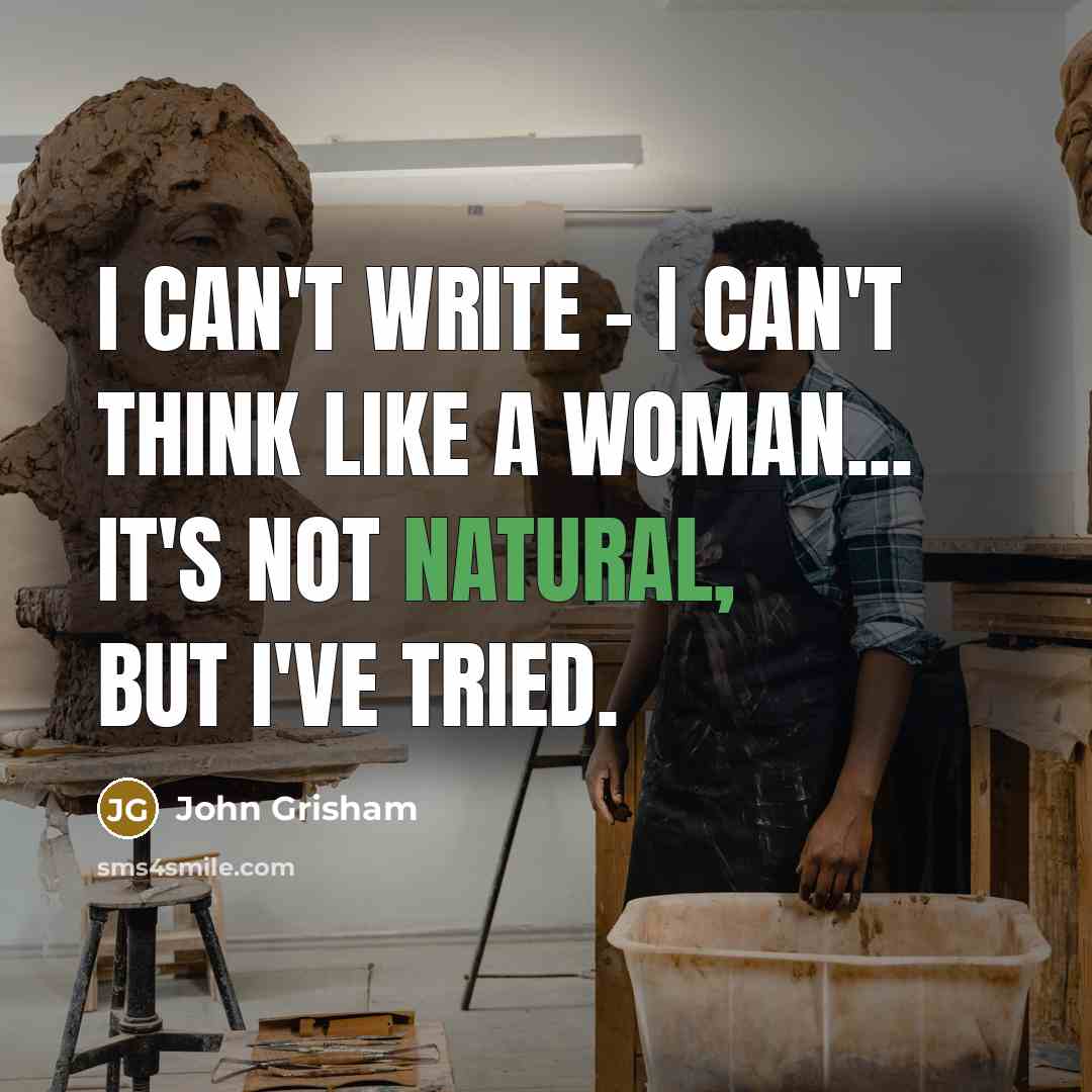 “I can't write - I can't think like a woman...…” quote by John Grisham