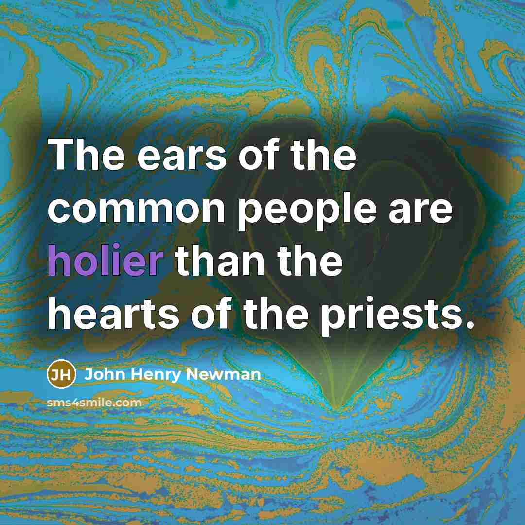 “The ears of the common people are holier than the…” quote by John Henry Newman