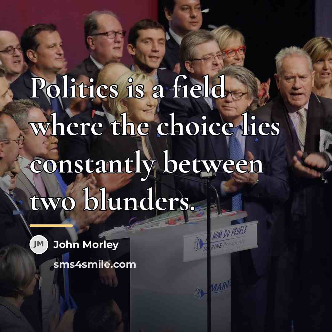 “Politics is a field where the choice lies constantly between…” quote by John Morley