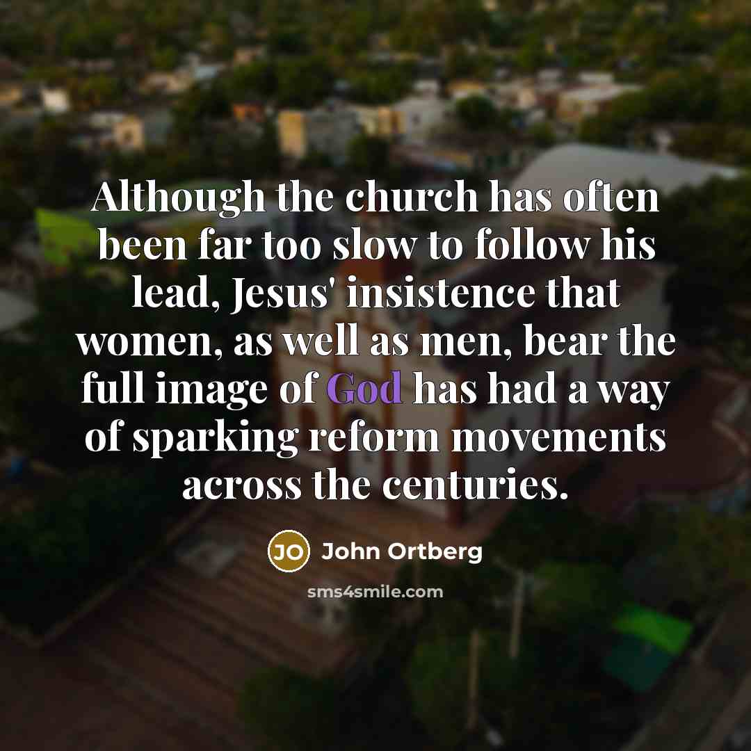 “Although the church has often been far too slow to…” quote by John Ortberg