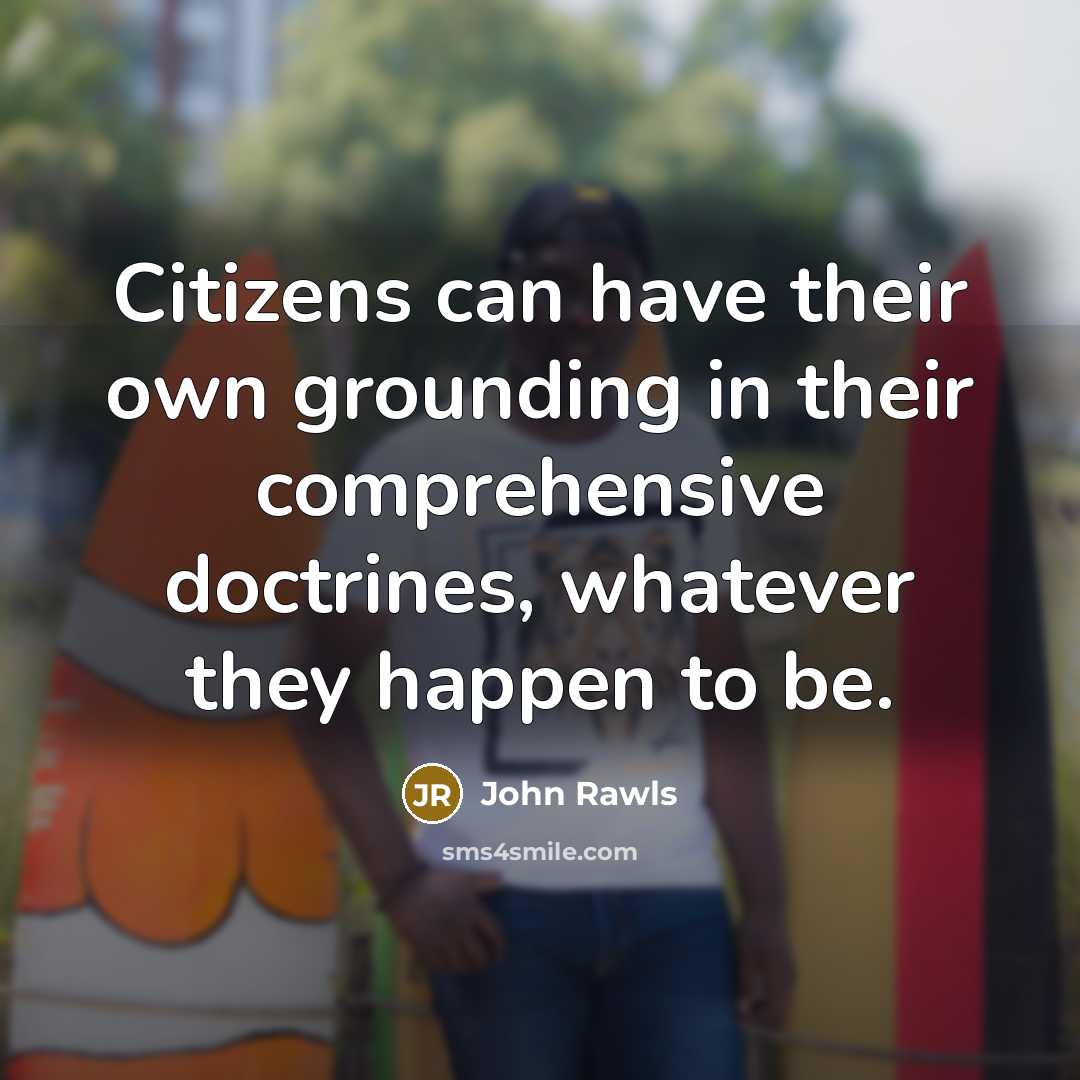 “Citizens can have their own grounding in their comprehensive doctrines,…” quote by John Rawls