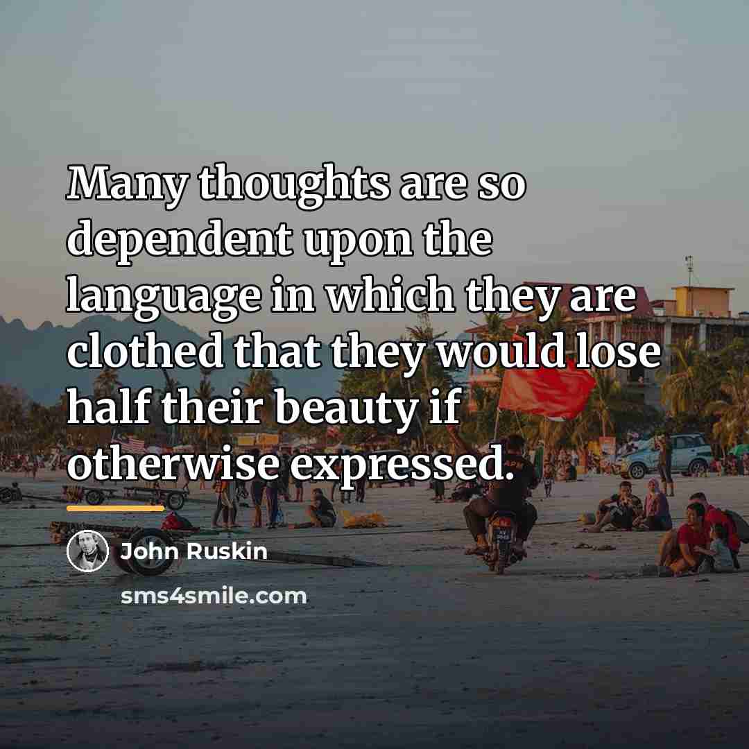 “Many thoughts are so dependent upon the language in which…” quote by John Ruskin