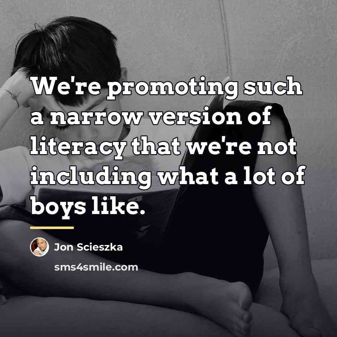 “We're promoting such a narrow version of literacy that we're…” quote by Jon Scieszka