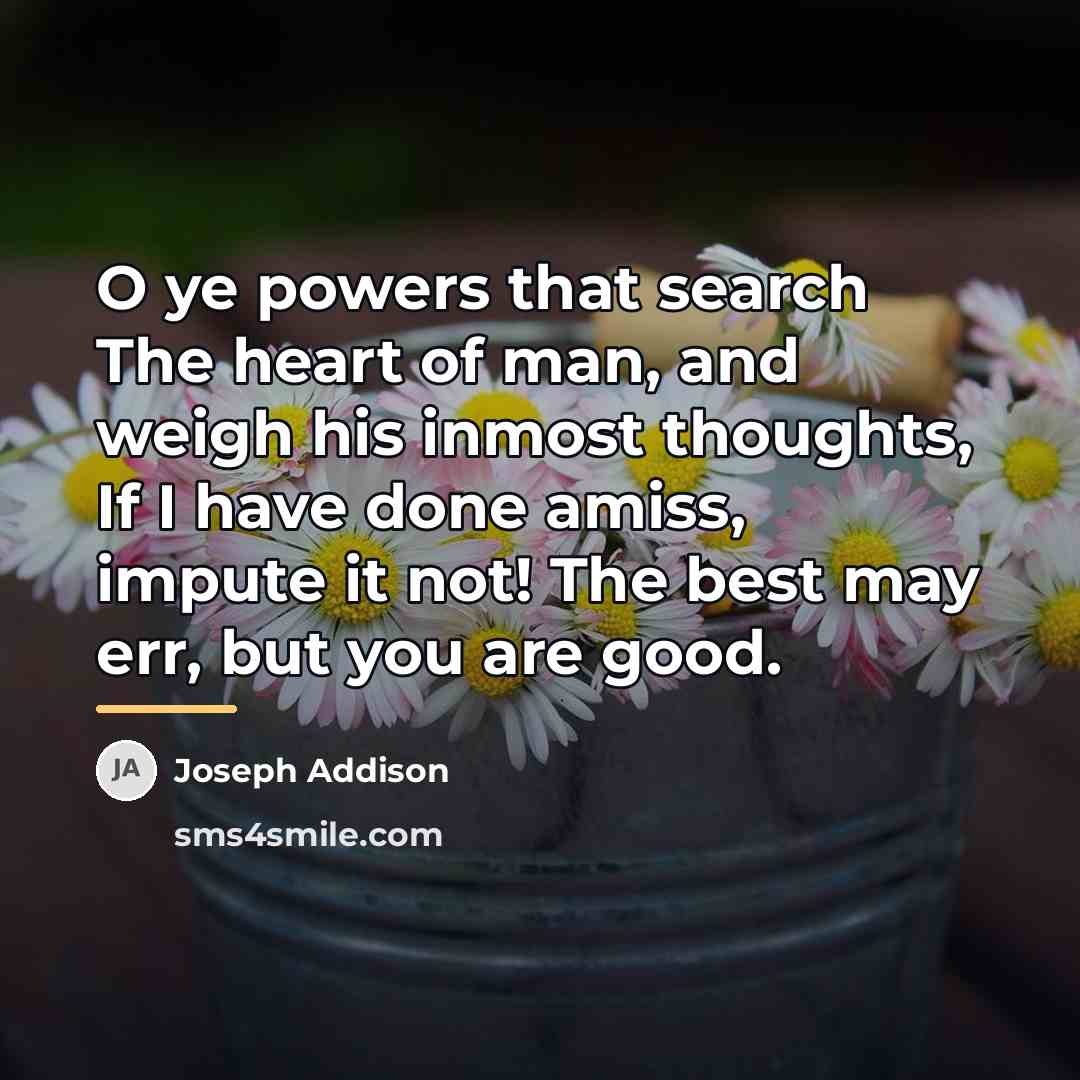 “O ye powers that search The heart of man, and…” quote by Joseph Addison