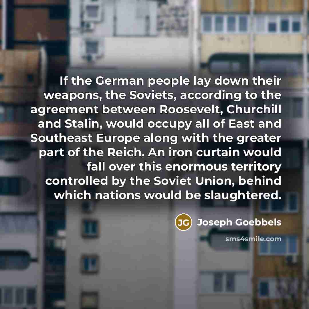 “If the German people lay down their weapons, the Soviets,…” quote by Joseph Goebbels