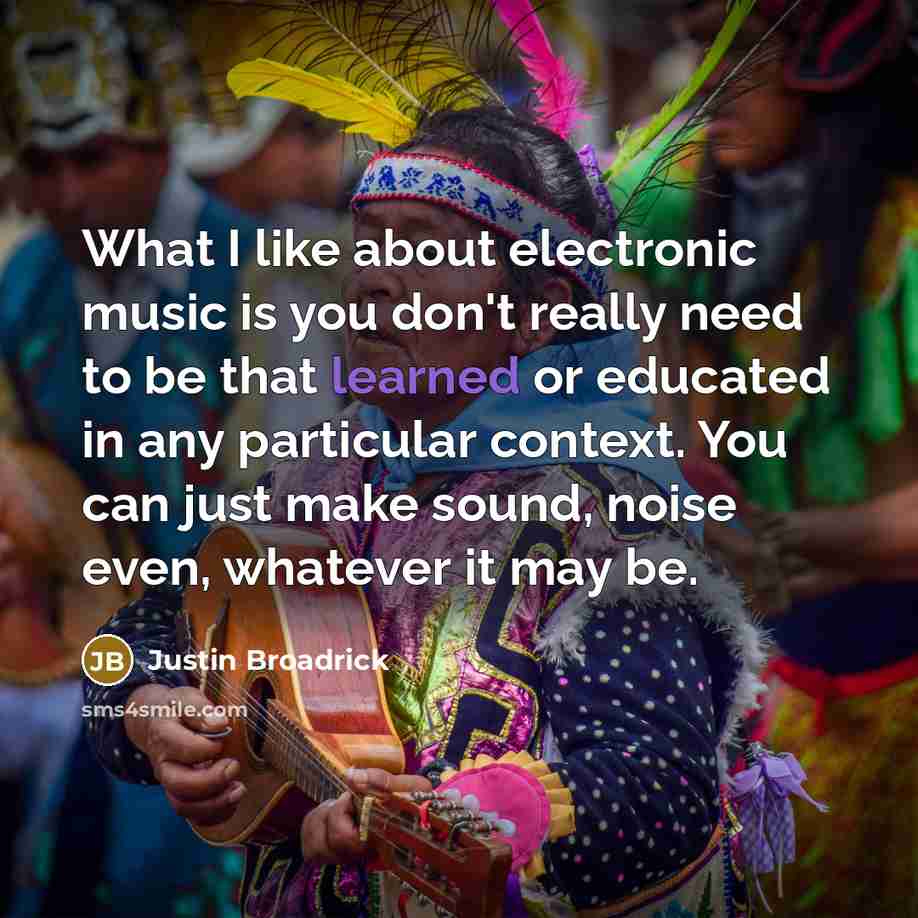 “What I like about electronic music is you don't really…” quote by Justin Broadrick