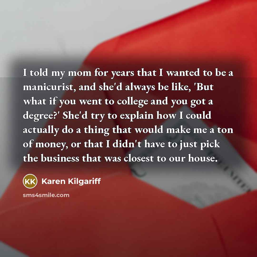 “I told my mom for years that I wanted to…” quote by Karen Kilgariff