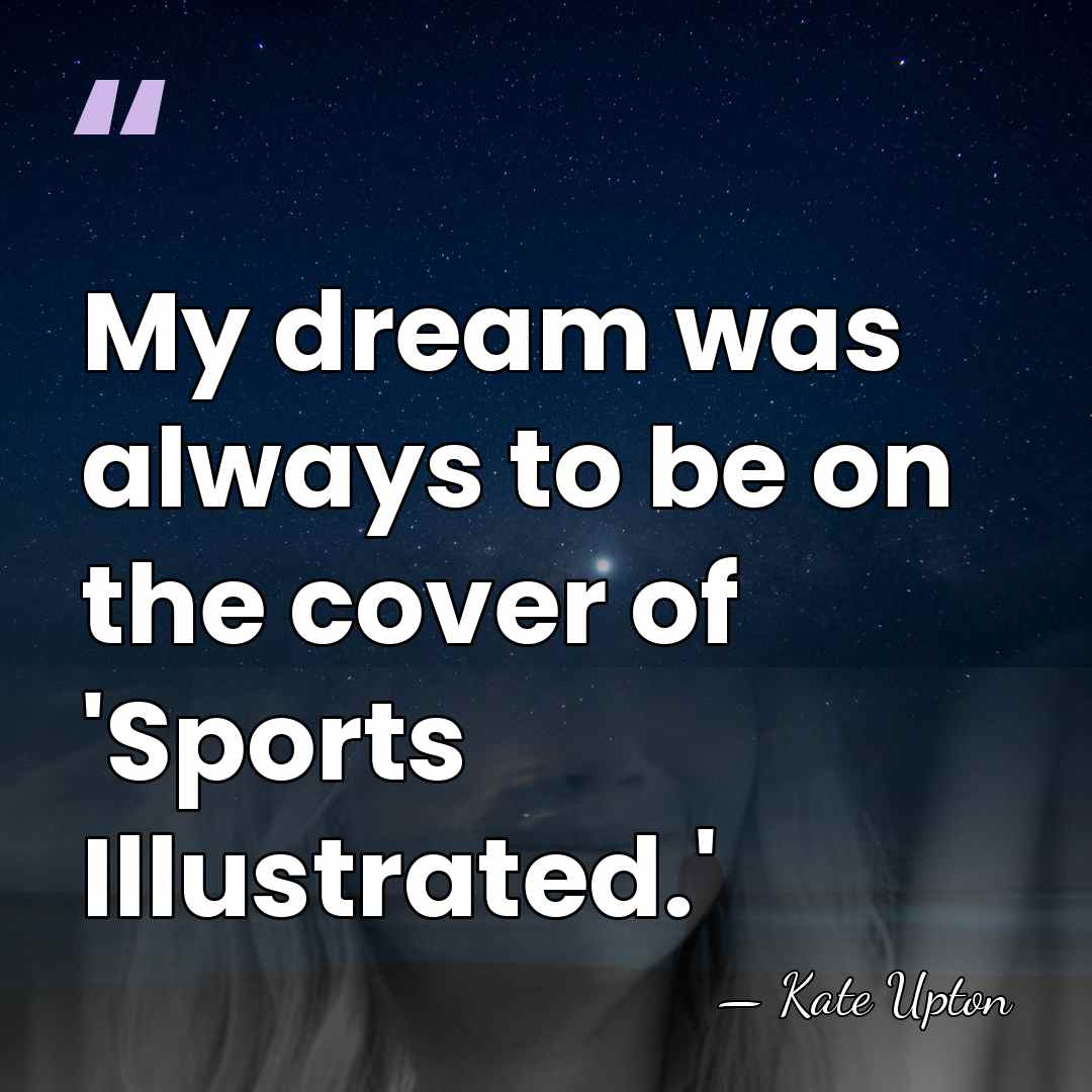 My dream was always to be on the cover of 'Sports Illustrated.' - Kate Upton