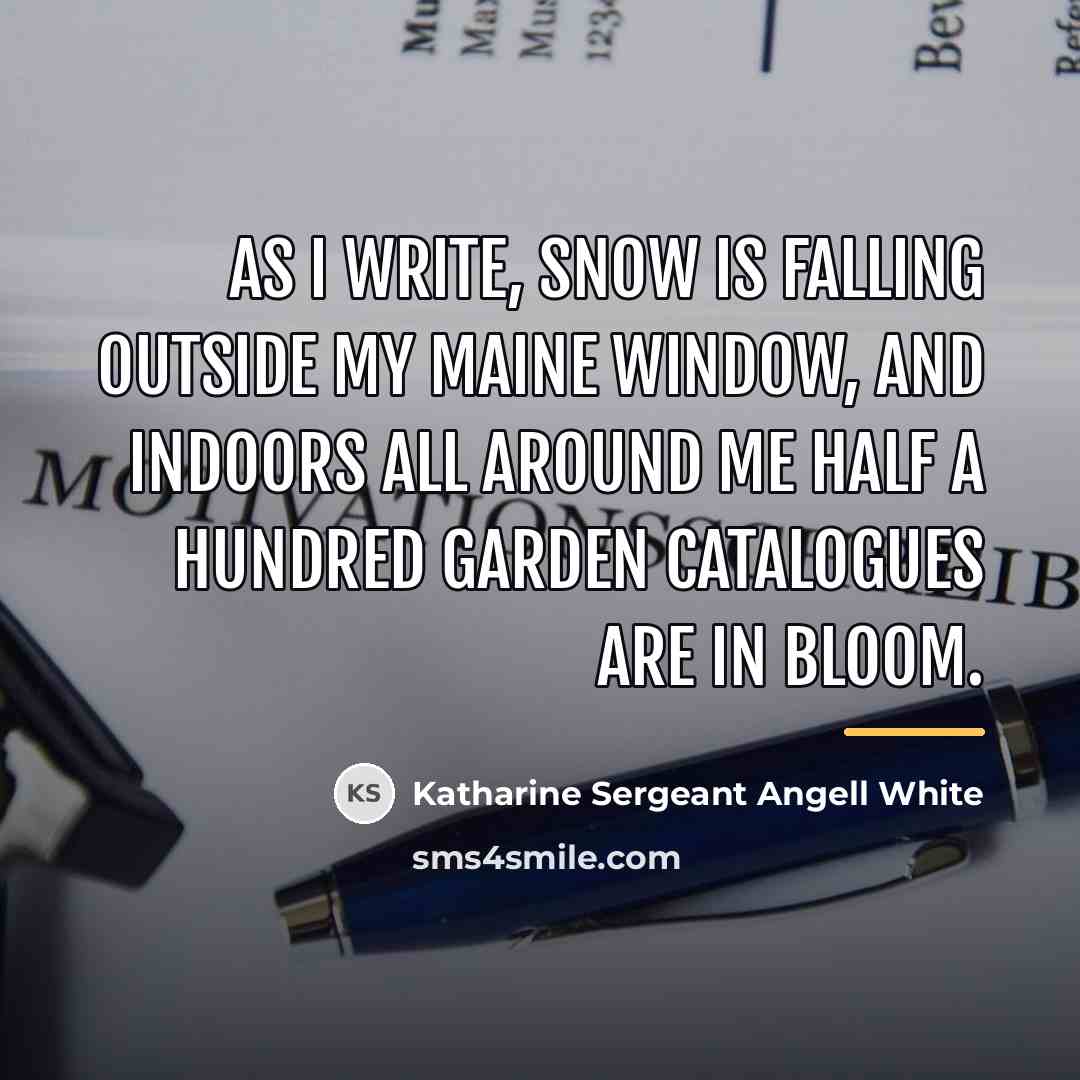 “As I write, snow is falling outside my Maine window,…” quote by Katharine Sergeant Angell White