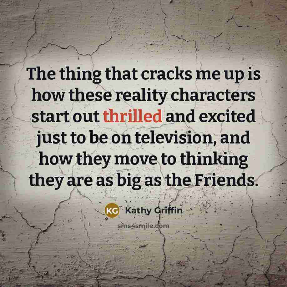 “The thing that cracks me up is how these reality…” quote by Kathy Griffin