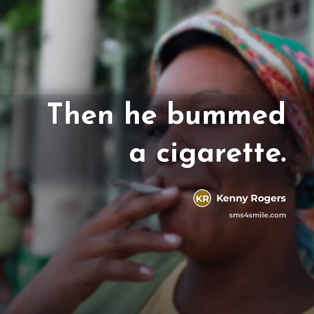 “Then he bummed a cigarette.…” quote by Kenny Rogers