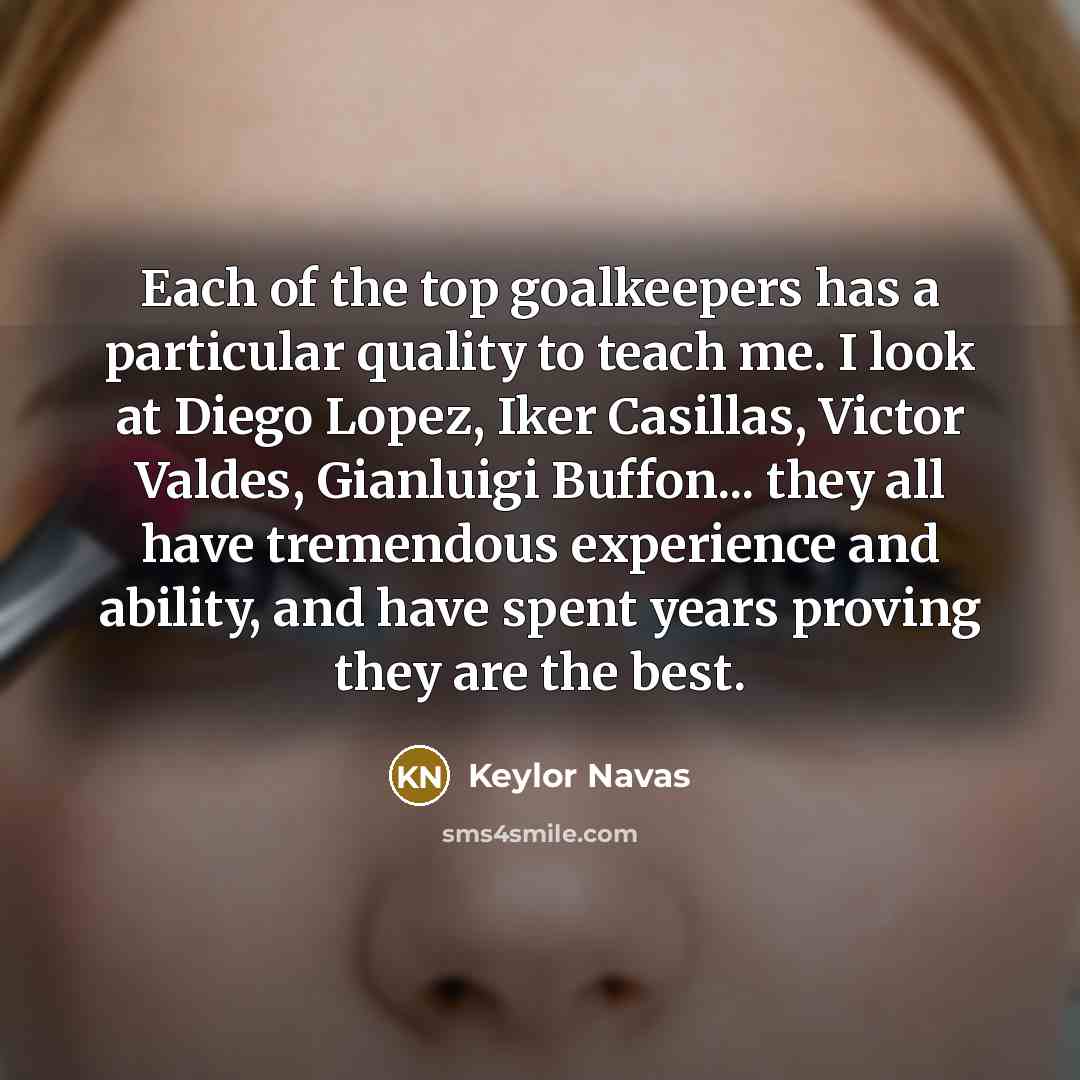 “Each of the top goalkeepers has a particular quality to…” quote by Keylor Navas