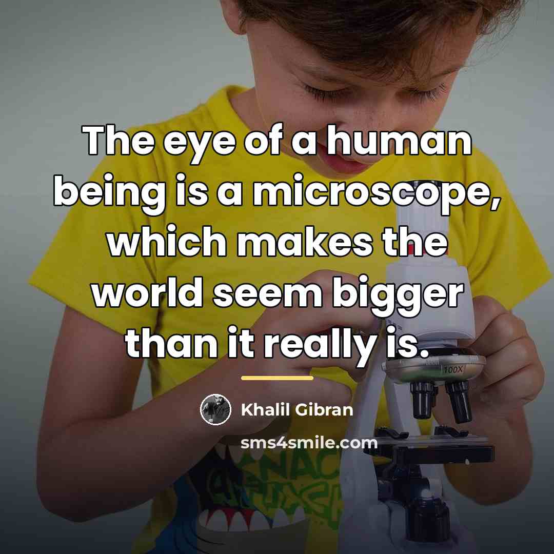 “The eye of a human being is a microscope, which…” quote by Khalil Gibran