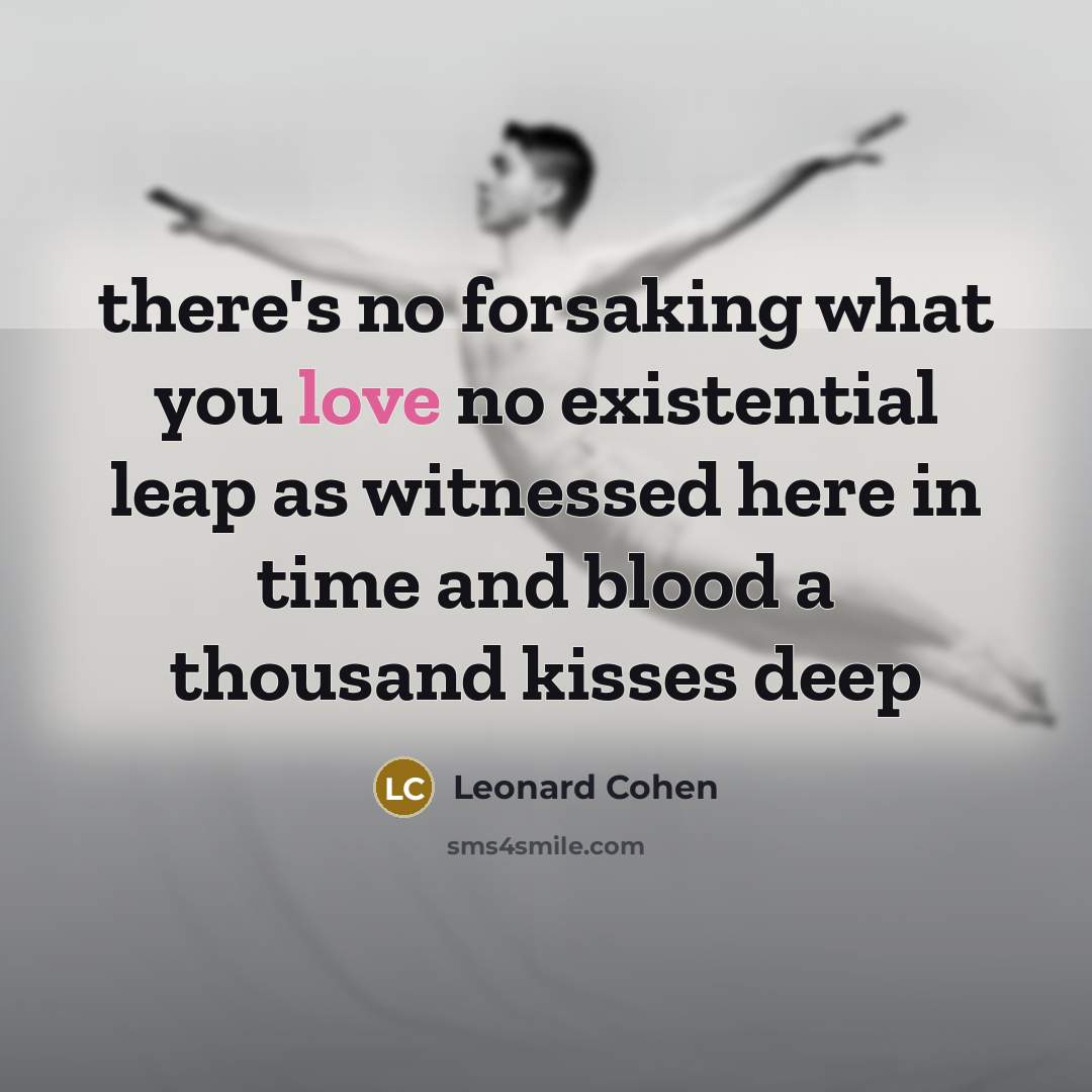 “there's no forsaking what you love no existential leap as…” quote by Leonard Cohen