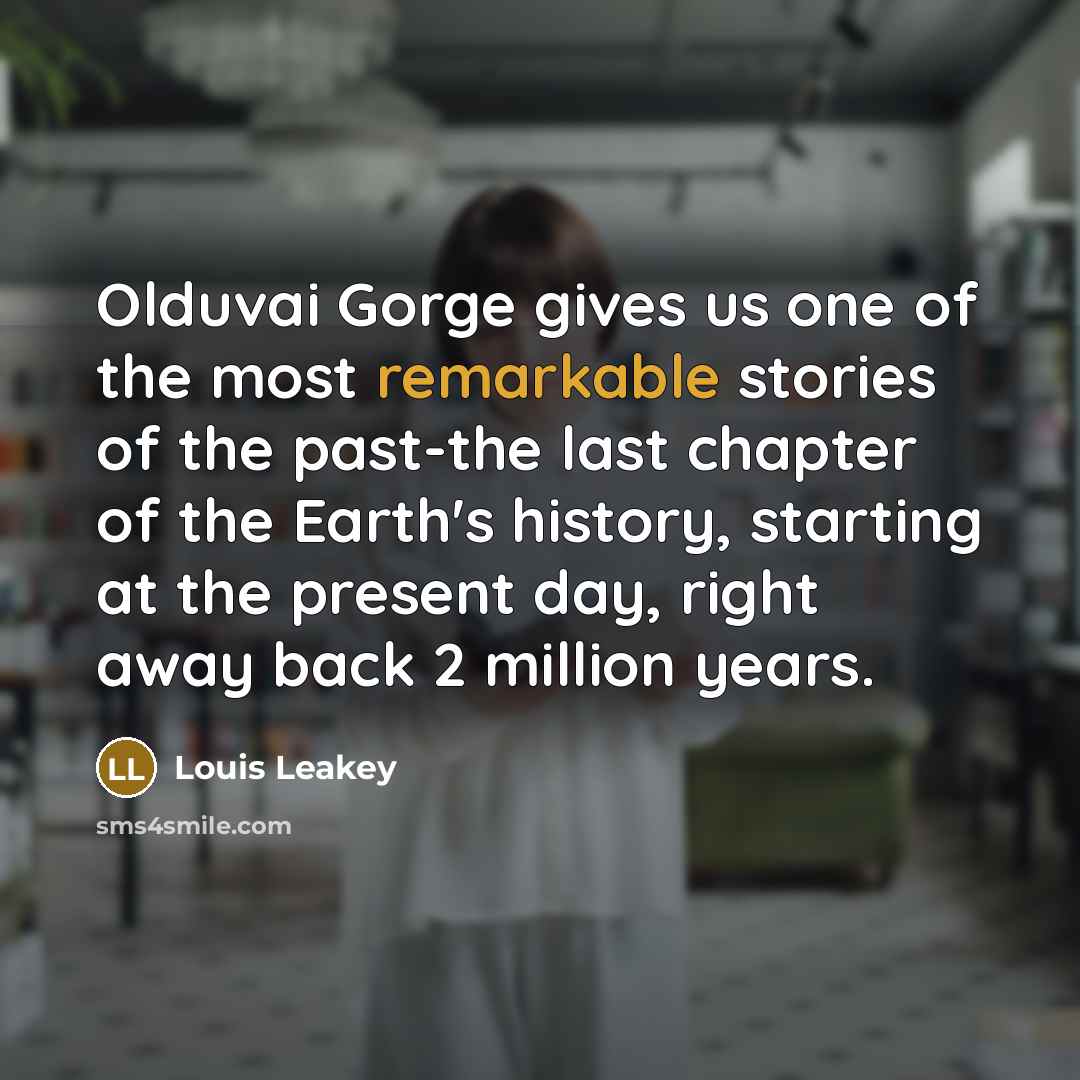 “Olduvai Gorge gives us one of the most remarkable stories…” quote by Louis Leakey