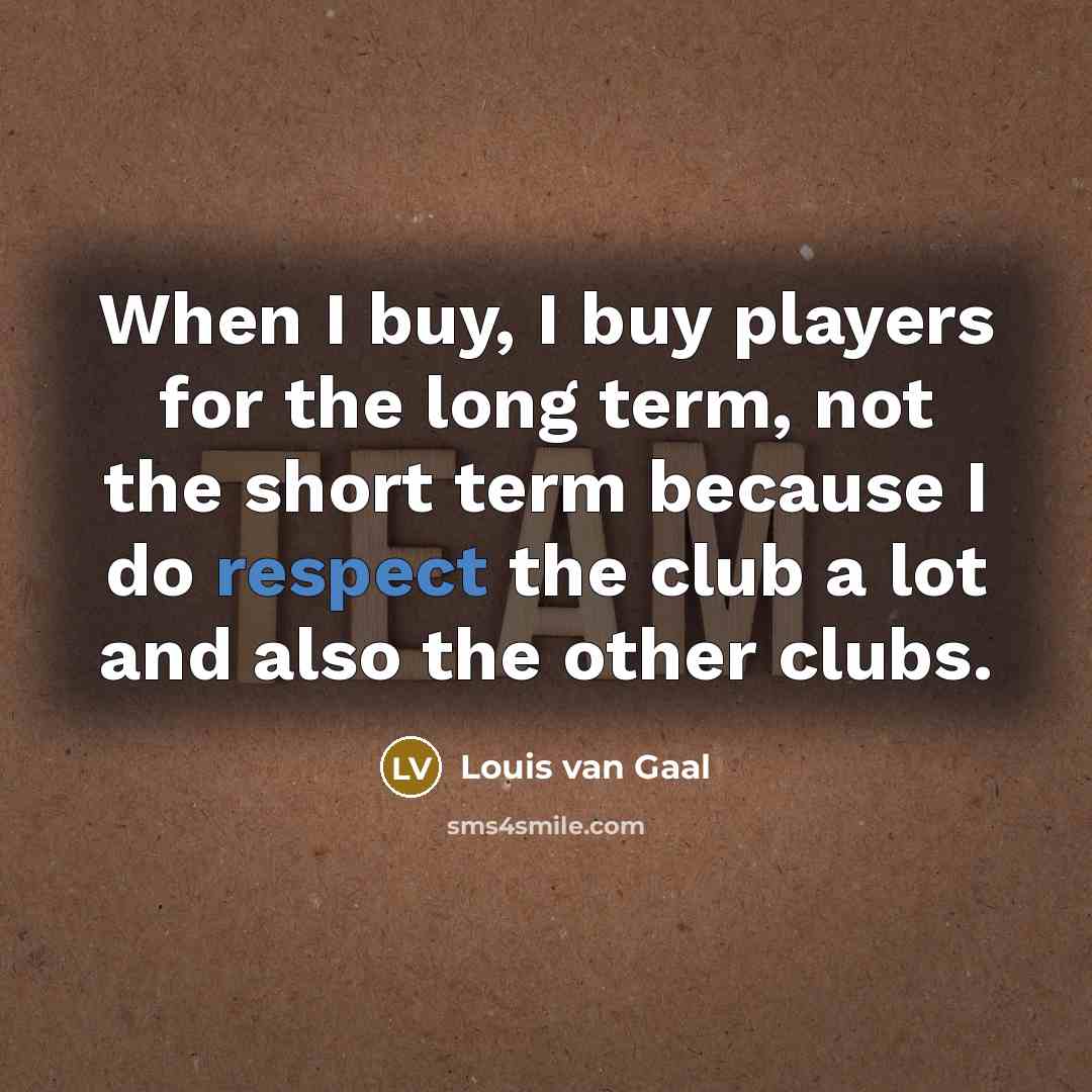 “When I buy, I buy players for the long term,…” quote by Louis van Gaal
