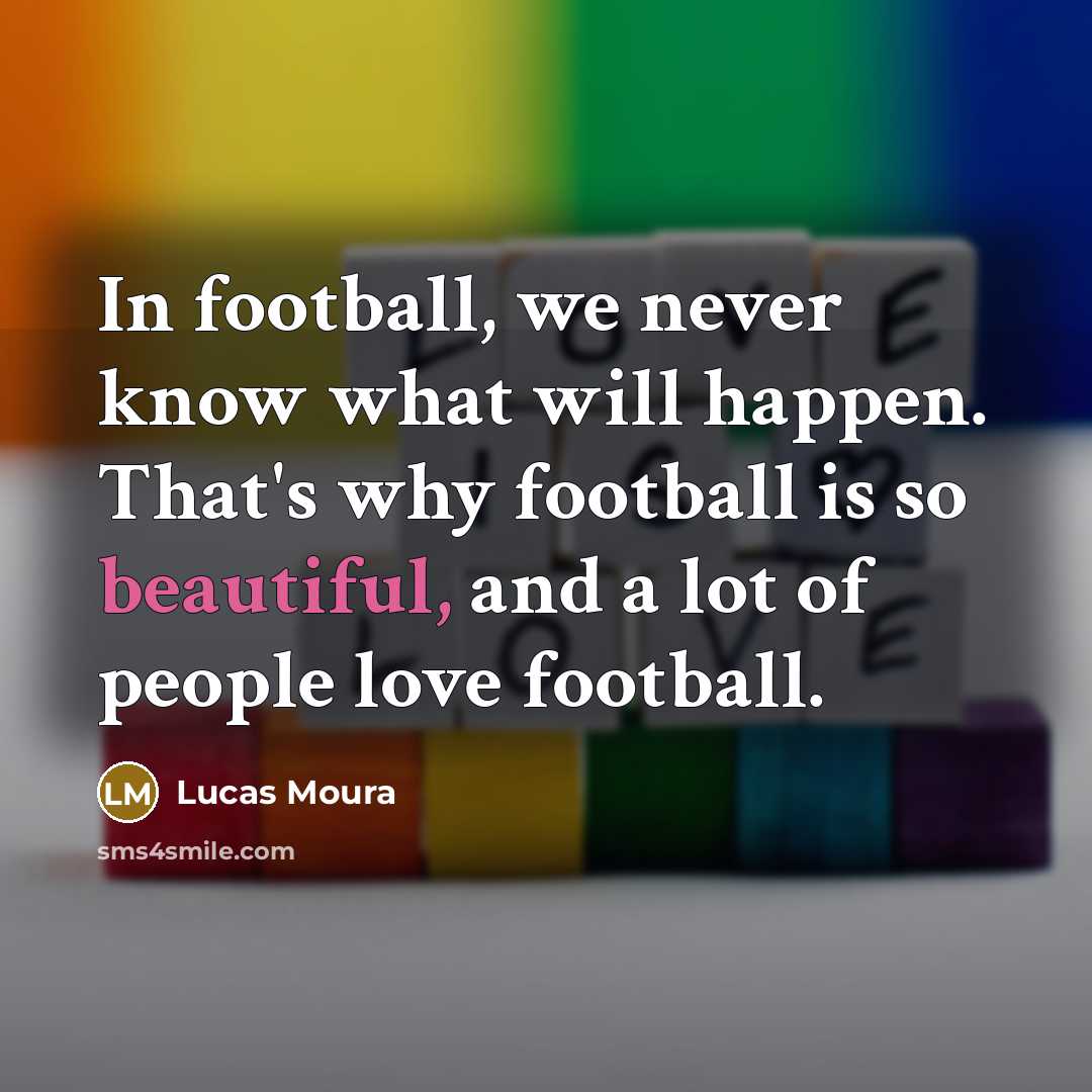 “In football, we never know what will happen. That's why…” quote by Lucas Moura