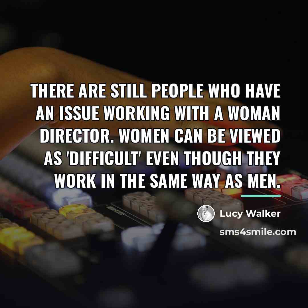 “There are still people who have an issue working with…” quote by Lucy Walker