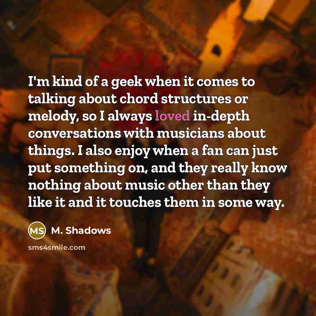 “I'm kind of a geek when it comes to talking…” quote by M. Shadows