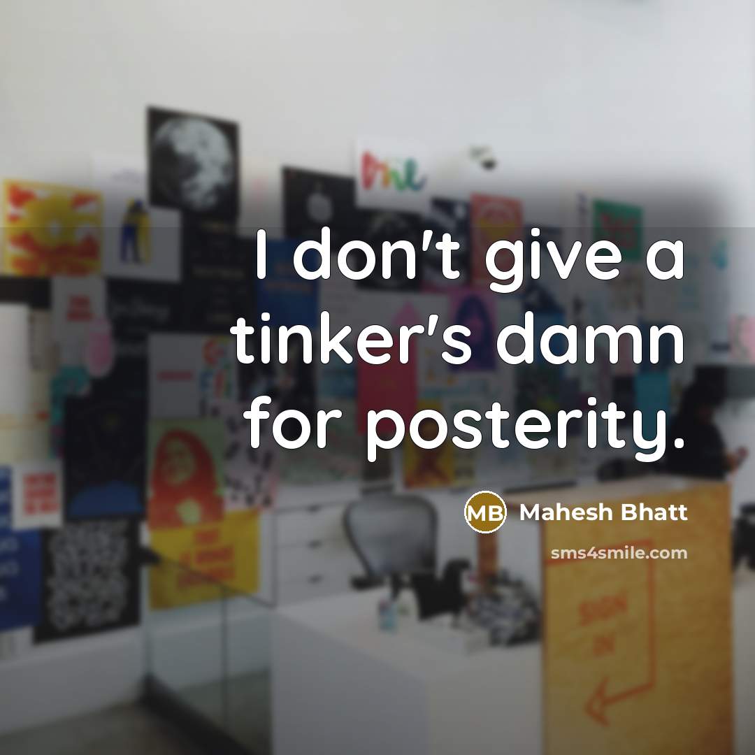 “I don't give a tinker's damn for posterity.…” quote by Mahesh Bhatt