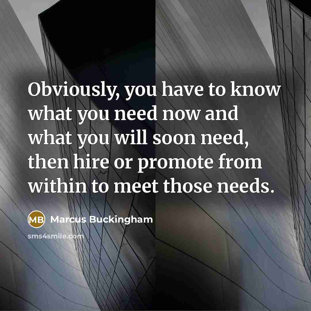 “Obviously, you have to know what you need now and…” quote by Marcus Buckingham