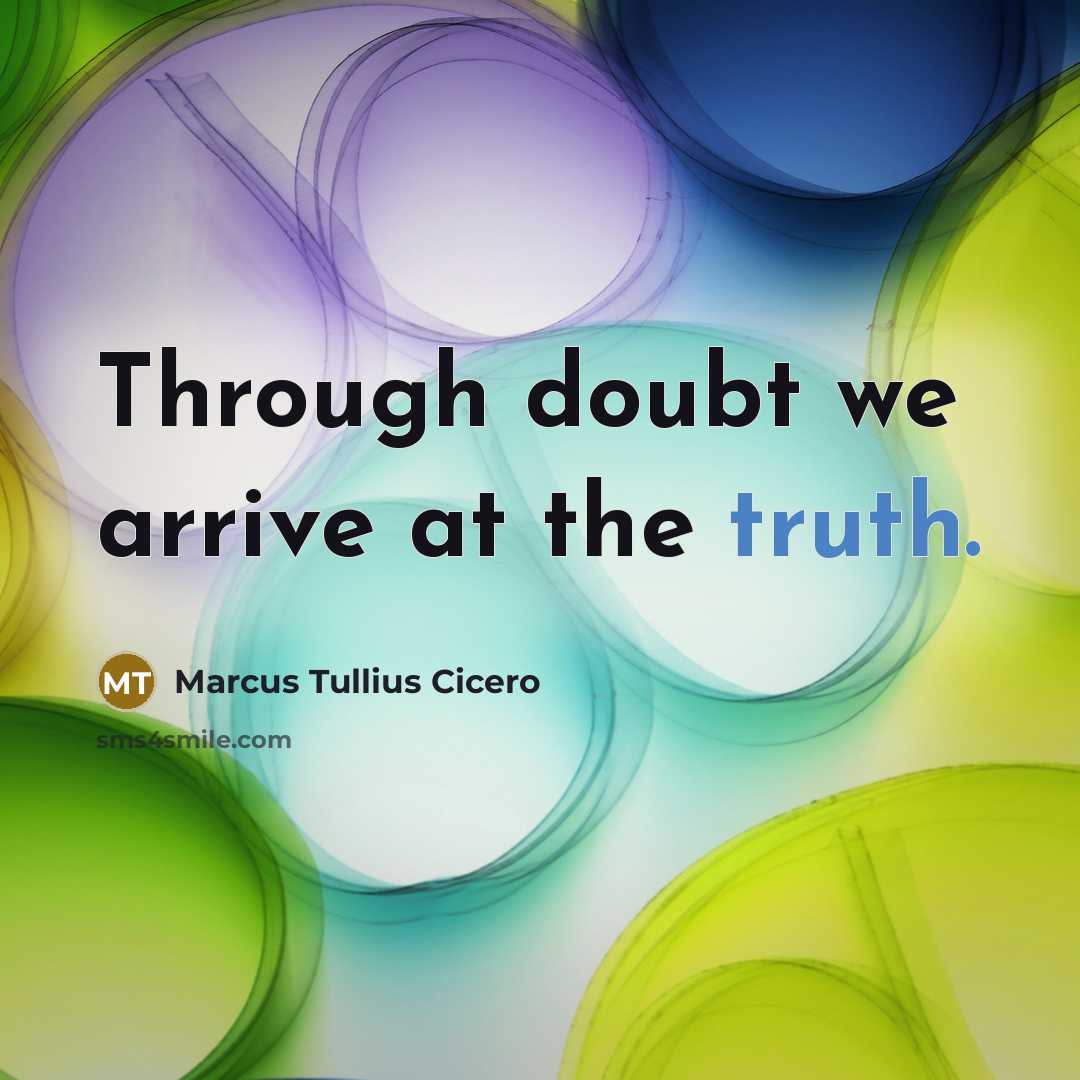 “Through doubt we arrive at the truth.” quote by Marcus Tullius Cicero