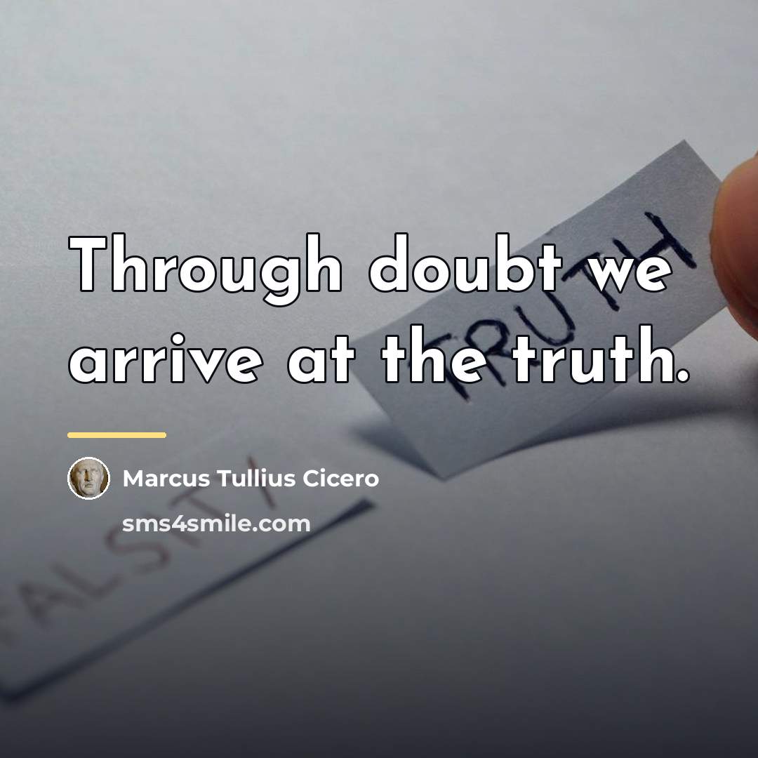 “Through doubt we arrive at the truth.…” quote by Marcus Tullius Cicero