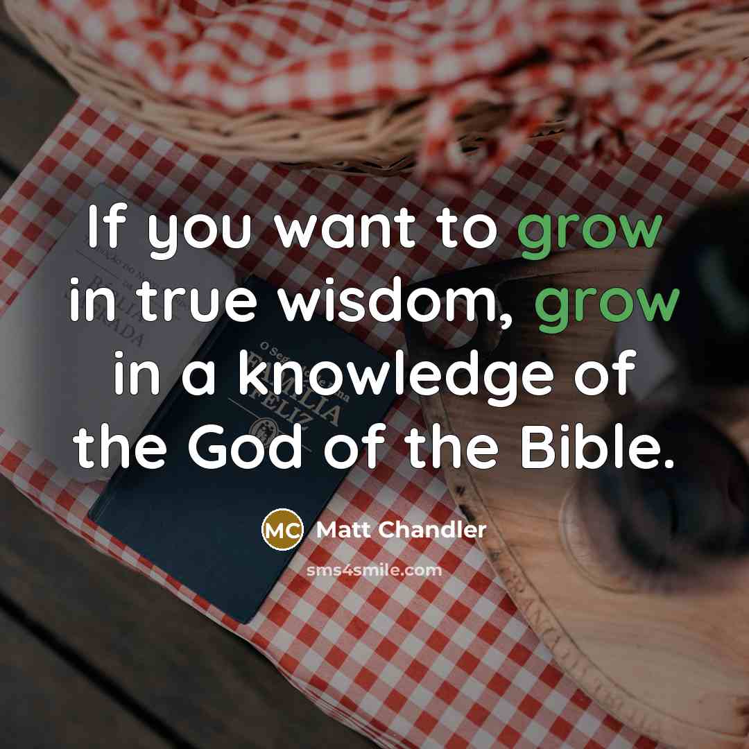 “If you want to grow in true wisdom, grow in…” quote by Matt Chandler