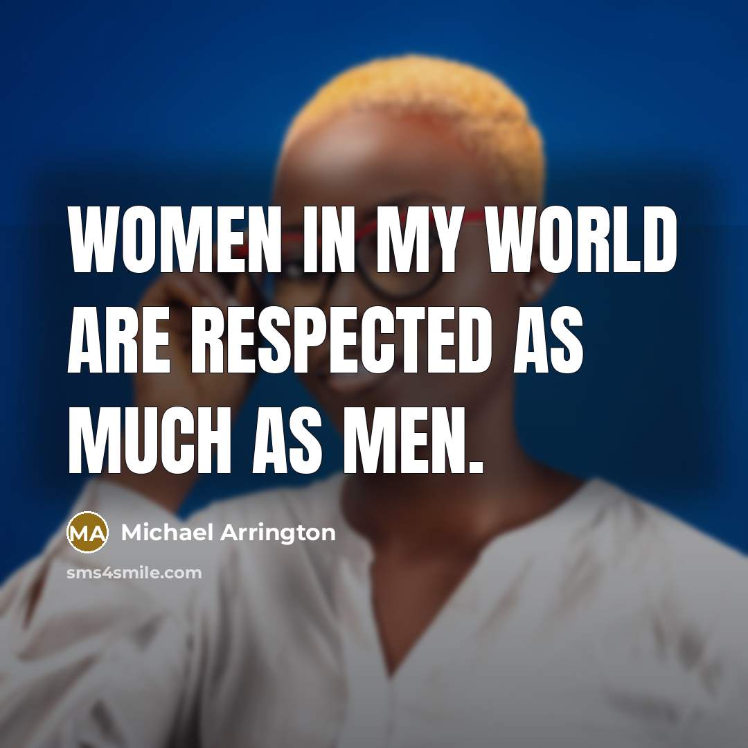 “Women in my world are respected as much as men.…” quote by Michael Arrington