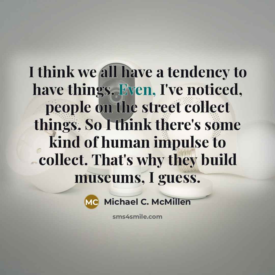 “I think we all have a tendency to have things.…” quote by Michael C. McMillen