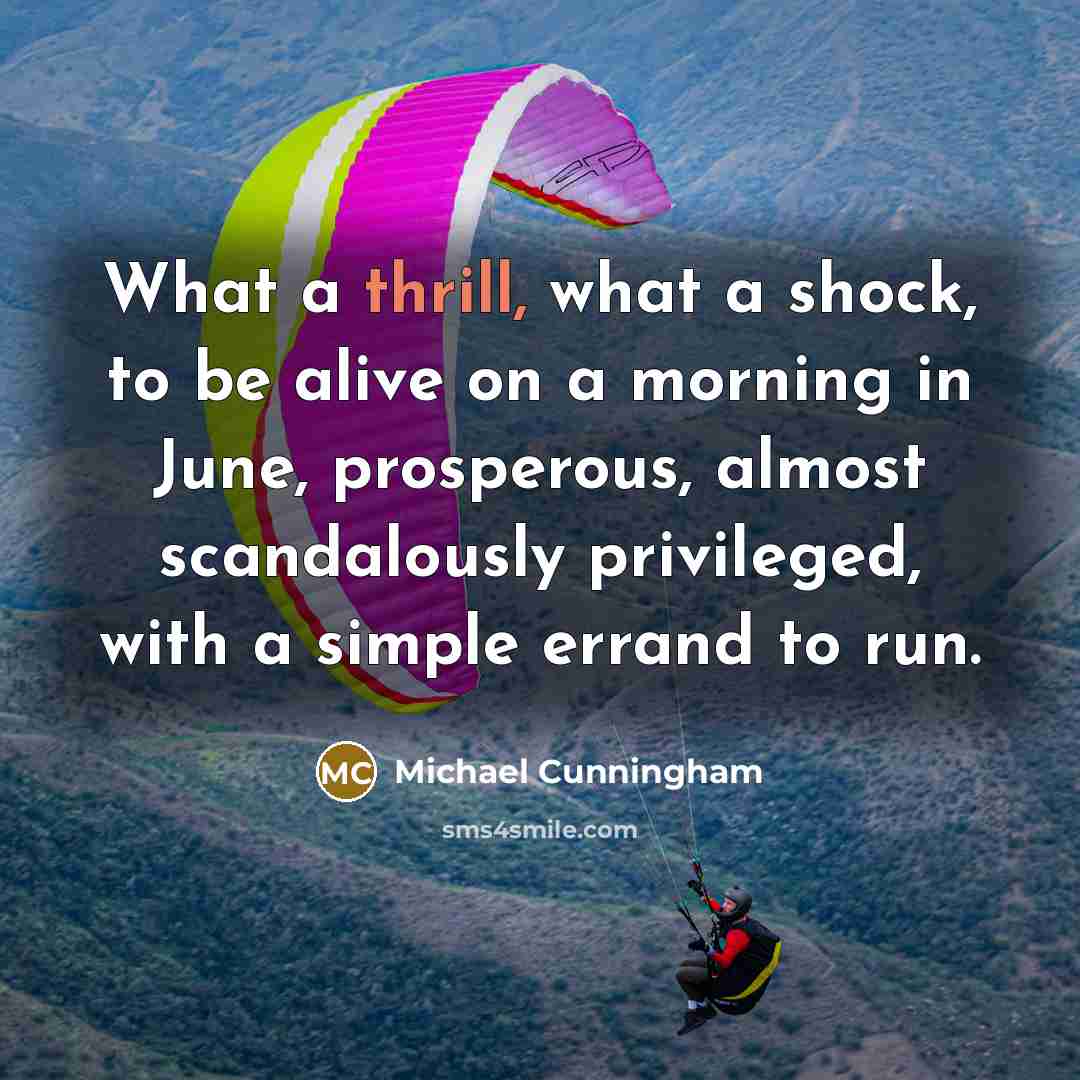 “What a thrill, what a shock, to be alive on…” quote by Michael Cunningham
