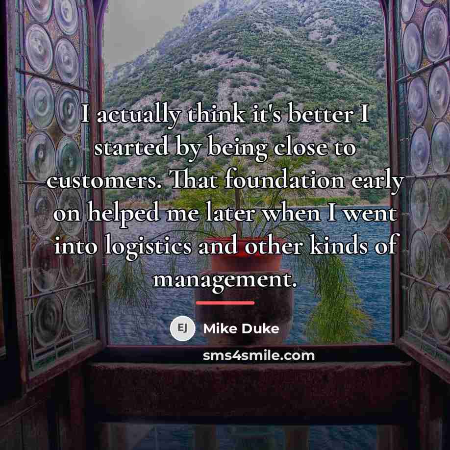 “I actually think it's better I started by being close…” quote by Mike Duke