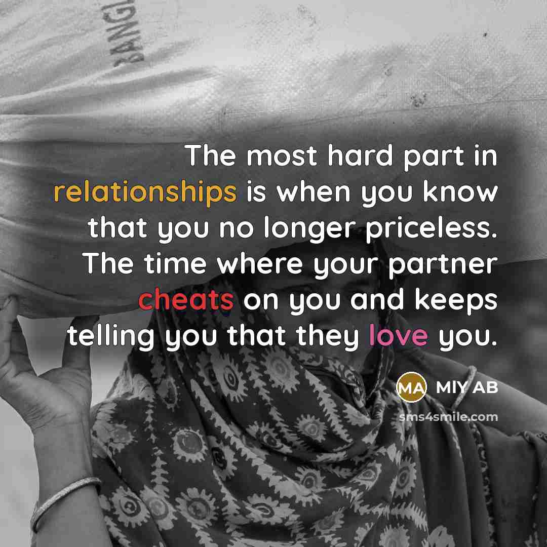 “The most hard part in relationships is when you know that you no longer priceless. The time where your partner cheats on you and keeps telling you that they love you.” quote by MLY AB