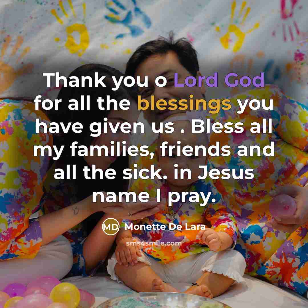 “Thank you o Lord God for all the blessings you have given us . Bless all my families, friends and all the sick. in Jesus name I pray.” quote by Monette De Lara