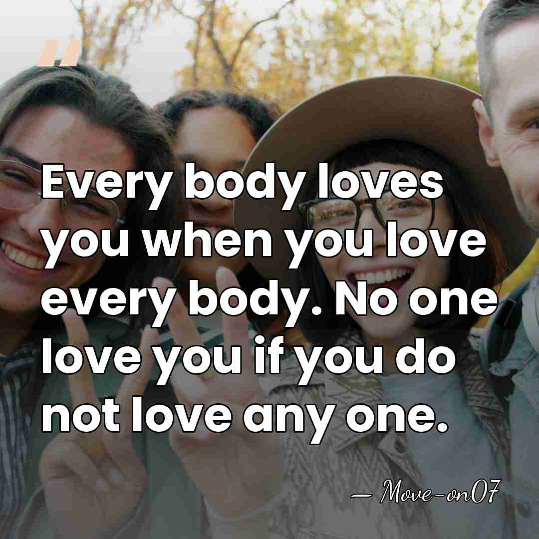 Every body loves you when you love every body. No one love&hellip; - Move-on07