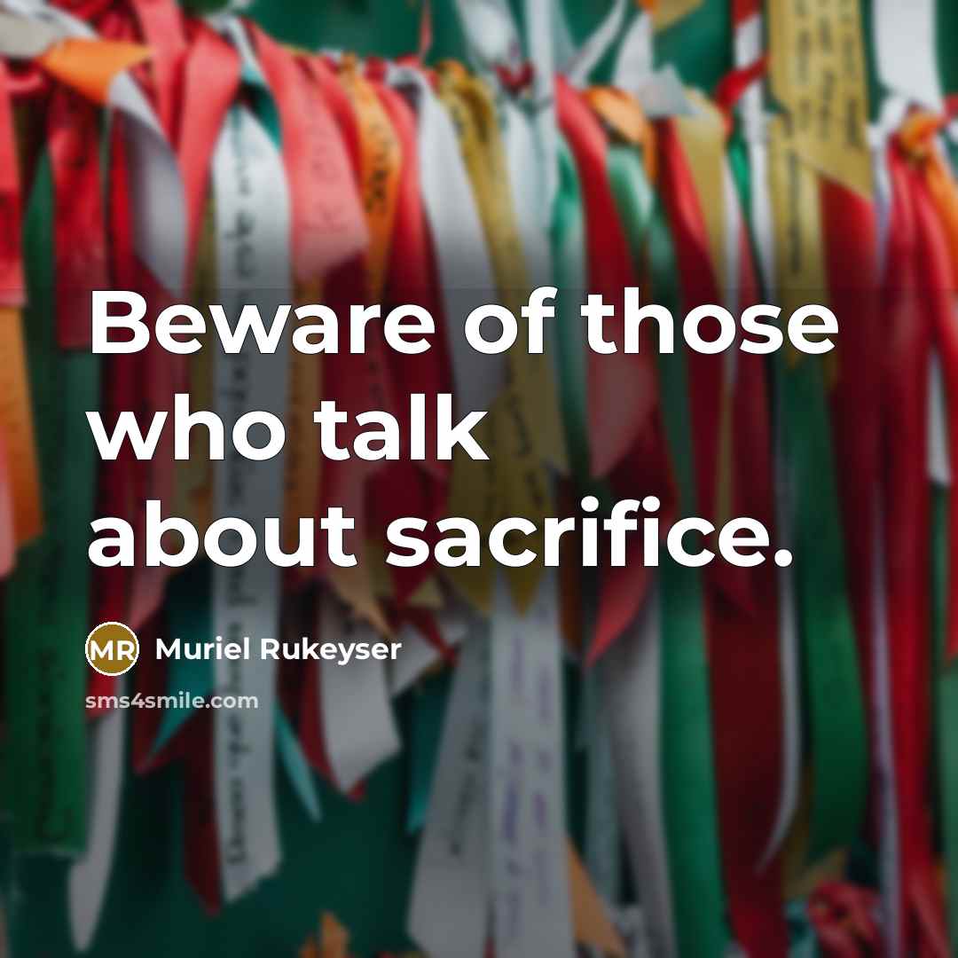 “Beware of those who talk about sacrifice.…” quote by Muriel Rukeyser