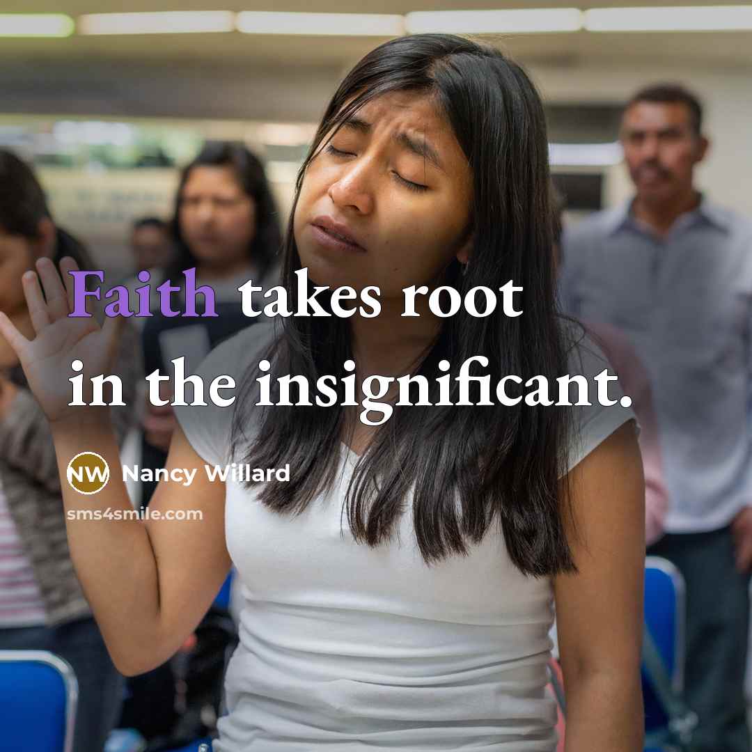 “Faith takes root in the insignificant.…” quote by Nancy Willard