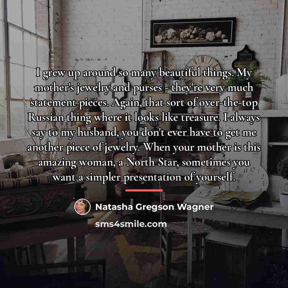 “I grew up around so many beautiful things. My mother's…” quote by Natasha Gregson Wagner