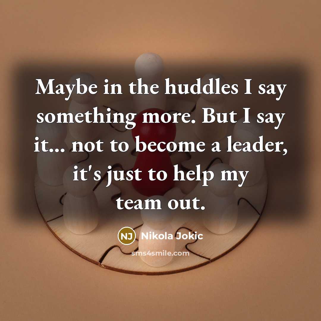 “Maybe in the huddles I say something more. But I…” quote by Nikola Jokic