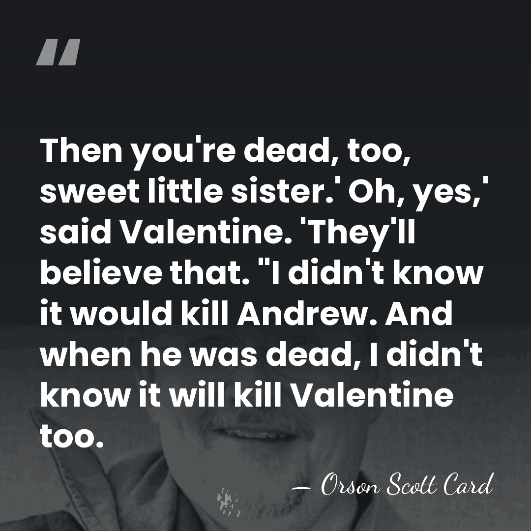 Then you're dead, too, sweet little sister.' Oh, yes,' said Valentine. 'They'll&hellip; - Orson Scott Card